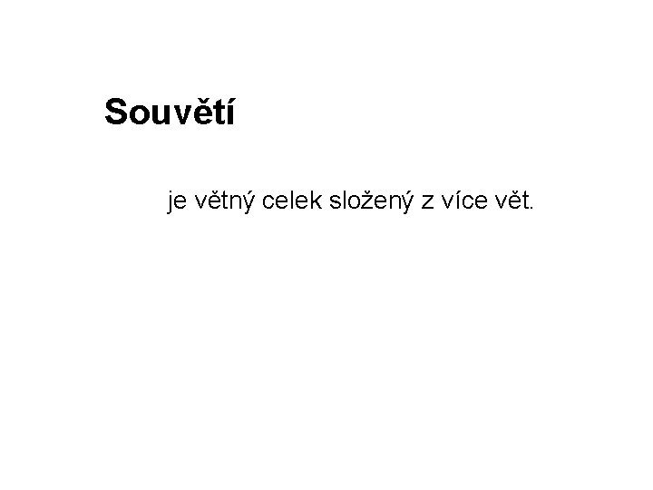 Souvětí je větný celek složený z více vět. 