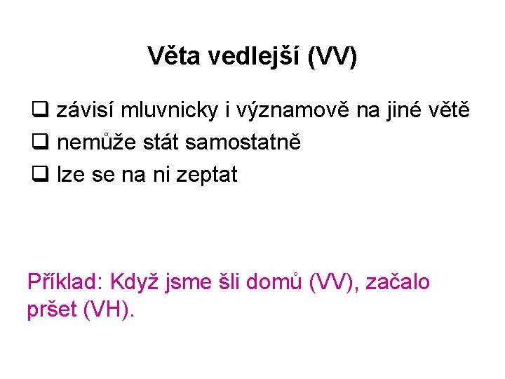 Věta vedlejší (VV) q závisí mluvnicky i významově na jiné větě q nemůže stát