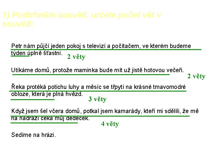 1) Podtrhněte souvětí, určete počet vět v souvětí: Petr nám půjčí jeden pokoj s