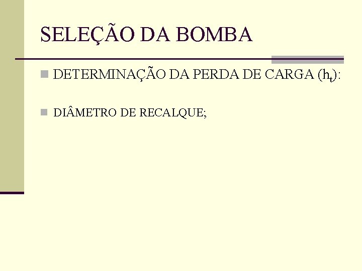 SELEÇÃO DA BOMBA n DETERMINAÇÃO DA PERDA DE CARGA (ht): n DI METRO DE