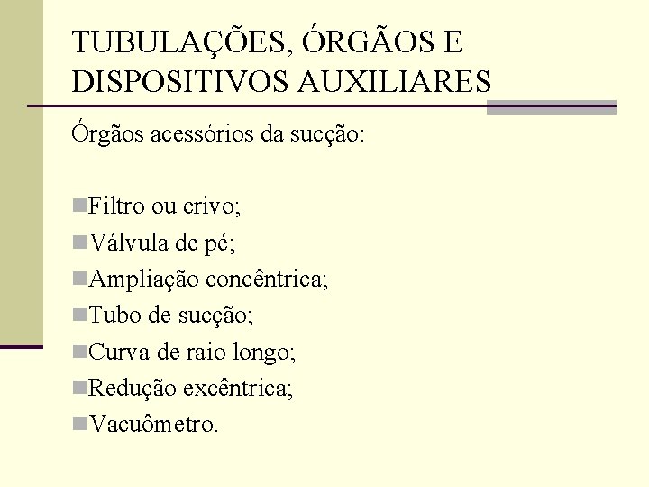 TUBULAÇÕES, ÓRGÃOS E DISPOSITIVOS AUXILIARES Órgãos acessórios da sucção: n. Filtro ou crivo; n.