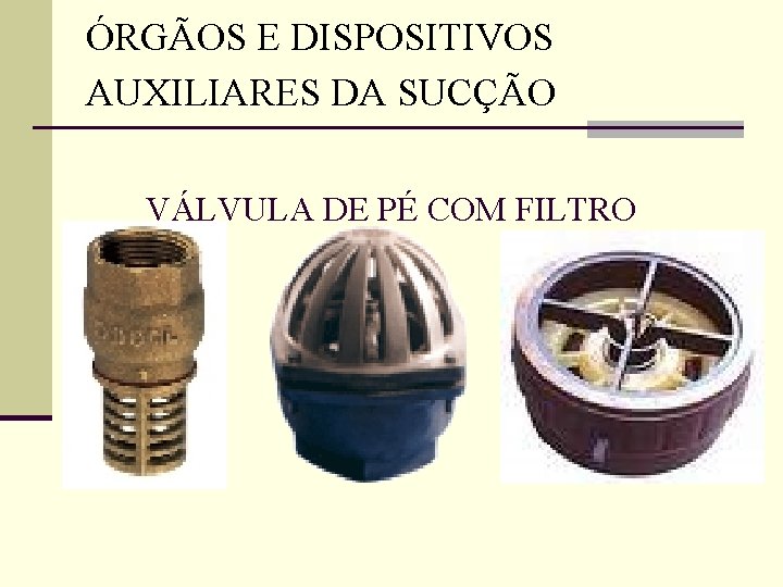 ÓRGÃOS E DISPOSITIVOS AUXILIARES DA SUCÇÃO VÁLVULA DE PÉ COM FILTRO 