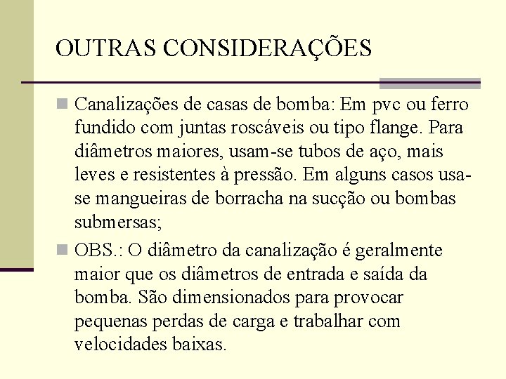 OUTRAS CONSIDERAÇÕES n Canalizações de casas de bomba: Em pvc ou ferro fundido com