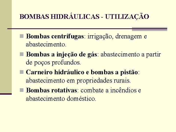 BOMBAS HIDRÁULICAS - UTILIZAÇÃO n Bombas centrífugas: irrigação, drenagem e abastecimento. n Bombas a