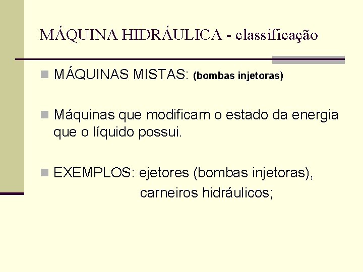 MÁQUINA HIDRÁULICA - classificação n MÁQUINAS MISTAS: (bombas injetoras) n Máquinas que modificam o