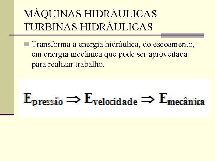 MÁQUINAS HIDRÁULICAS TURBINAS HIDRÁULICAS n Transforma a energia hidráulica, do escoamento, em energia mecânica