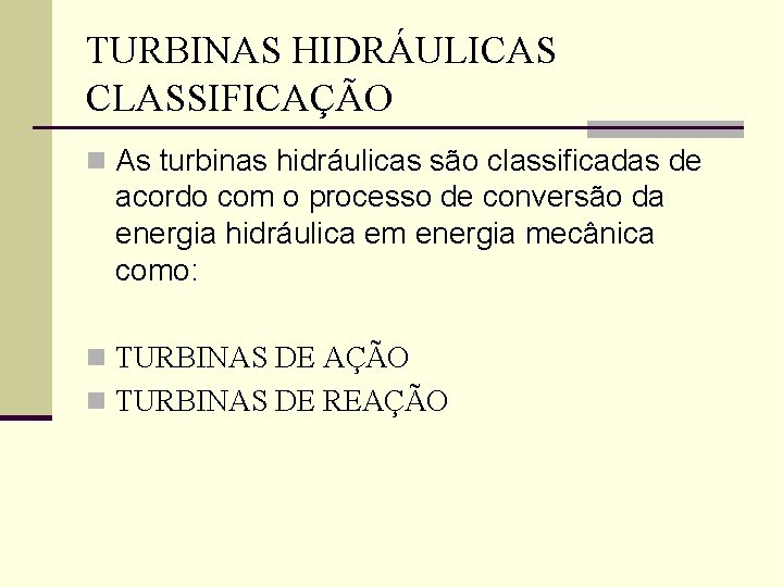 TURBINAS HIDRÁULICAS CLASSIFICAÇÃO n As turbinas hidráulicas são classificadas de acordo com o processo