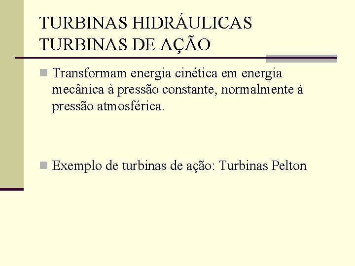 TURBINAS HIDRÁULICAS TURBINAS DE AÇÃO n Transformam energia cinética em energia mecânica à pressão