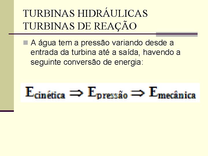 TURBINAS HIDRÁULICAS TURBINAS DE REAÇÃO n A água tem a pressão variando desde a