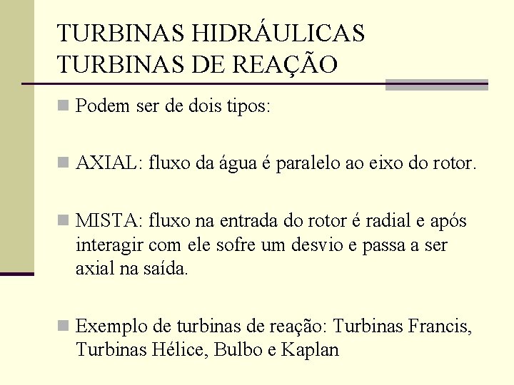 TURBINAS HIDRÁULICAS TURBINAS DE REAÇÃO n Podem ser de dois tipos: n AXIAL: fluxo