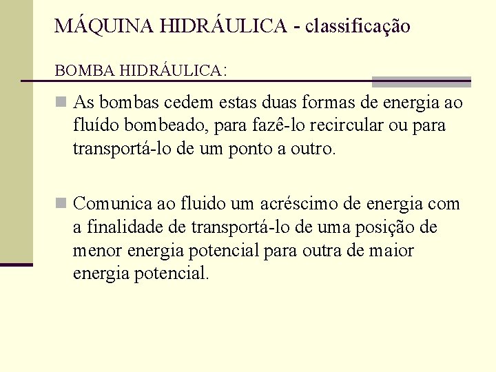 MÁQUINA HIDRÁULICA - classificação BOMBA HIDRÁULICA: n As bombas cedem estas duas formas de