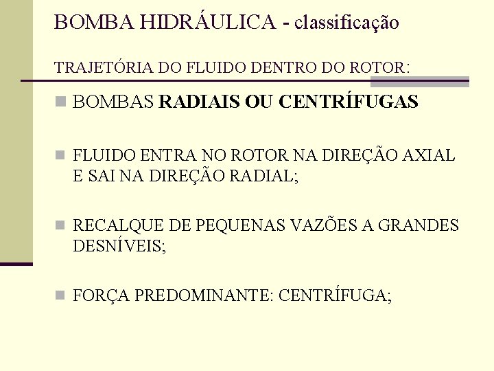 BOMBA HIDRÁULICA - classificação TRAJETÓRIA DO FLUIDO DENTRO DO ROTOR: n BOMBAS RADIAIS OU