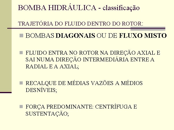 BOMBA HIDRÁULICA - classificação TRAJETÓRIA DO FLUIDO DENTRO DO ROTOR: n BOMBAS DIAGONAIS OU