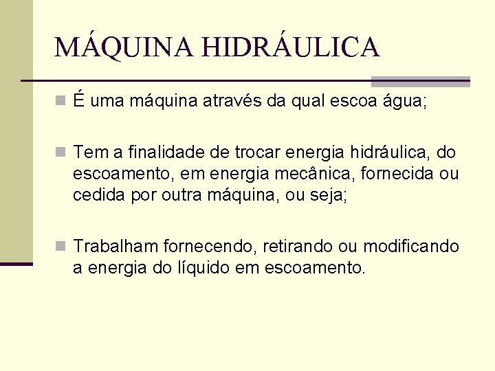 MÁQUINA HIDRÁULICA n É uma máquina através da qual escoa água; n Tem a