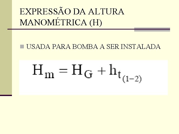 EXPRESSÃO DA ALTURA MANOMÉTRICA (H) n USADA PARA BOMBA A SER INSTALADA 