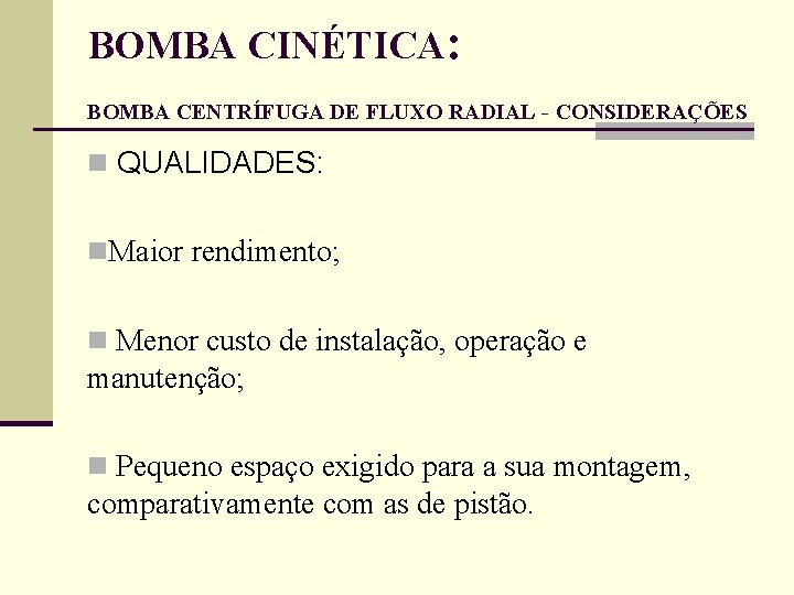 BOMBA CINÉTICA: BOMBA CENTRÍFUGA DE FLUXO RADIAL - CONSIDERAÇÕES n QUALIDADES: n. Maior rendimento;