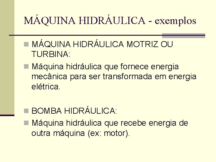 MÁQUINA HIDRÁULICA - exemplos n MÁQUINA HIDRÁULICA MOTRIZ OU TURBINA: n Máquina hidráulica que