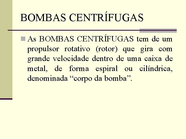 BOMBAS CENTRÍFUGAS n As BOMBAS CENTRÍFUGAS tem de um propulsor rotativo (rotor) que gira