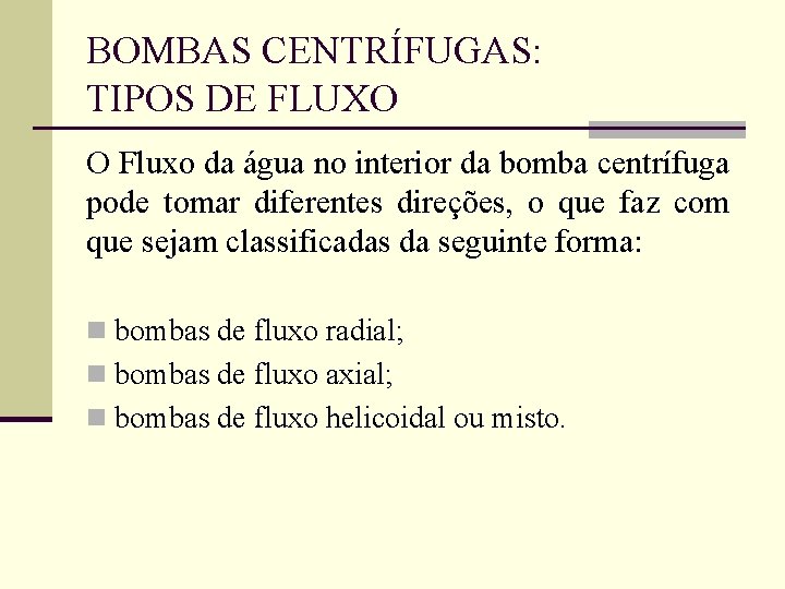 BOMBAS CENTRÍFUGAS: TIPOS DE FLUXO O Fluxo da água no interior da bomba centrífuga