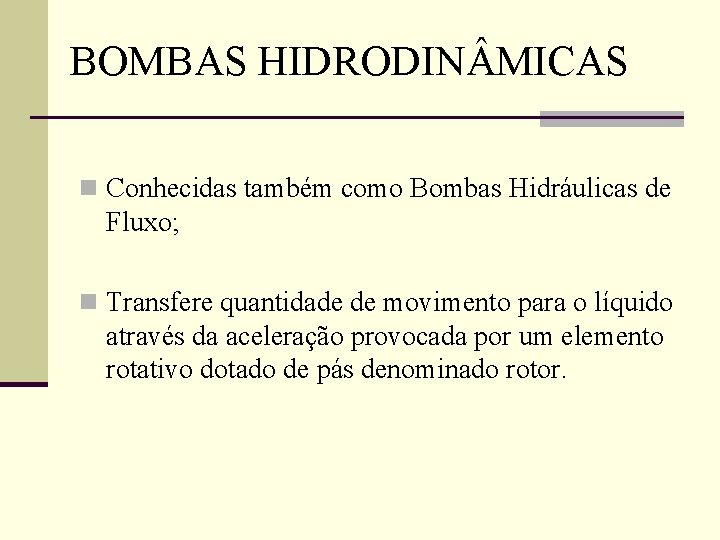 BOMBAS HIDRODIN MICAS n Conhecidas também como Bombas Hidráulicas de Fluxo; n Transfere quantidade