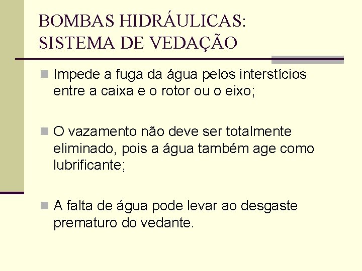 BOMBAS HIDRÁULICAS: SISTEMA DE VEDAÇÃO n Impede a fuga da água pelos interstícios entre