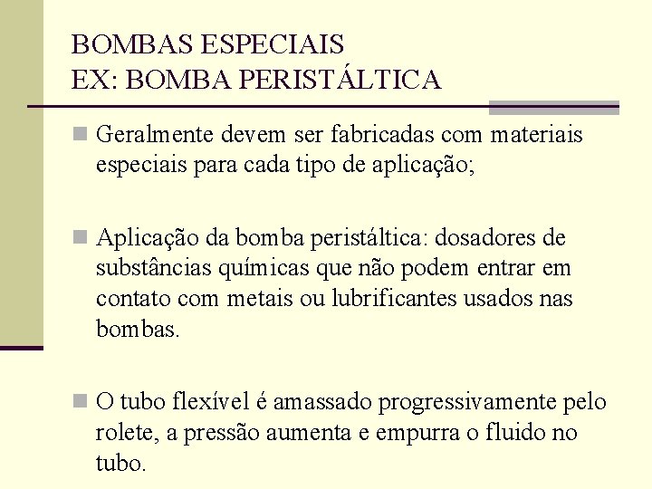 BOMBAS ESPECIAIS EX: BOMBA PERISTÁLTICA n Geralmente devem ser fabricadas com materiais especiais para