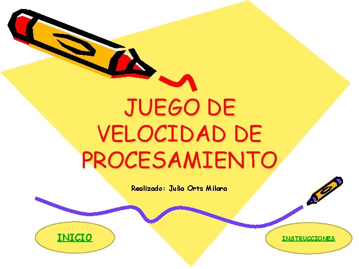 JUEGO DE VELOCIDAD DE PROCESAMIENTO Realizado: Julia Orts Milara INICIO INSTRUCCIONES 