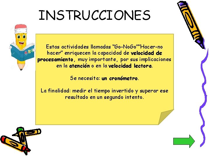 INSTRUCCIONES Estas actividades llamadas “Go-No. Go””Hacer-no hacer” enriquecen la capacidad de velocidad de procesamiento,