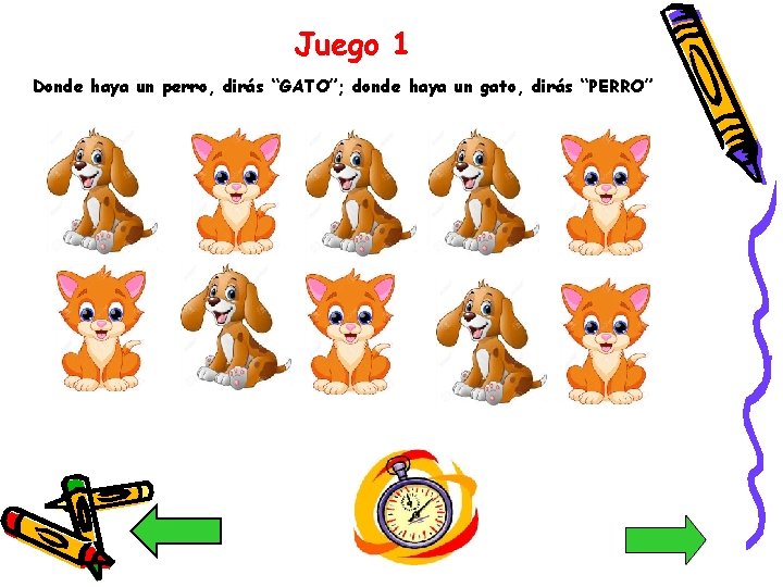 Juego 1 Donde haya un perro, dirás “GATO”; donde haya un gato, dirás “PERRO”