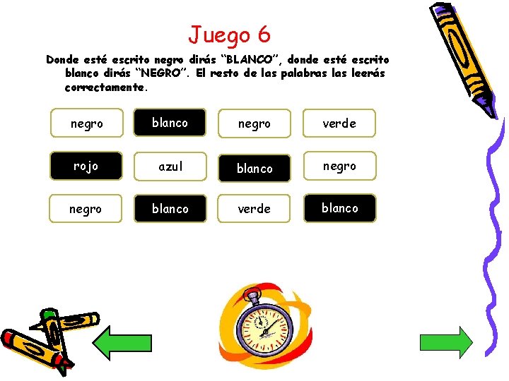 Juego 6 Donde esté escrito negro dirás “BLANCO”, donde esté escrito blanco dirás “NEGRO”.