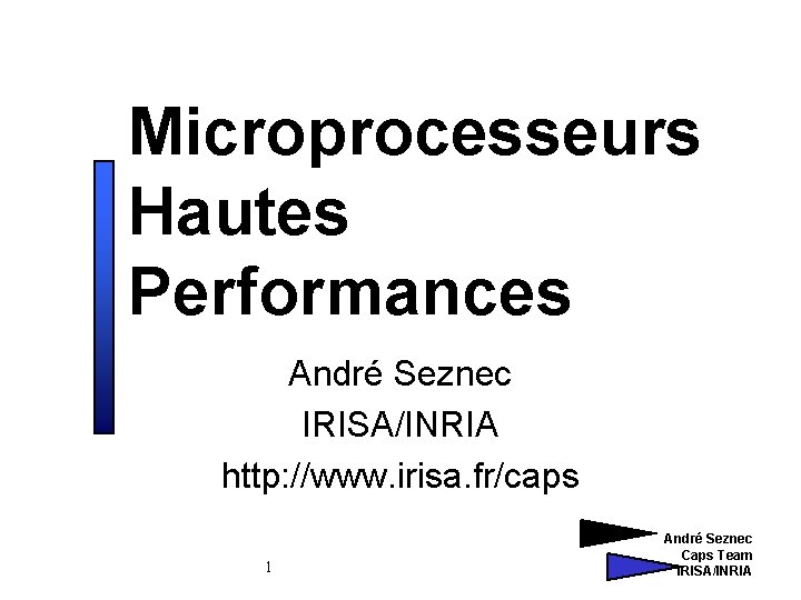 Microprocesseurs Hautes Performances André Seznec IRISA/INRIA http: //www. irisa. fr/caps 1 André Seznec Caps