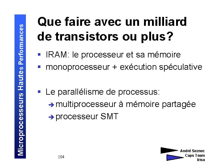 Microprocesseurs Hautes Performances Que faire avec un milliard de transistors ou plus? § IRAM: