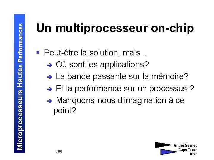 Microprocesseurs Hautes Performances Un multiprocesseur on-chip § Peut-être la solution, mais. . è Où