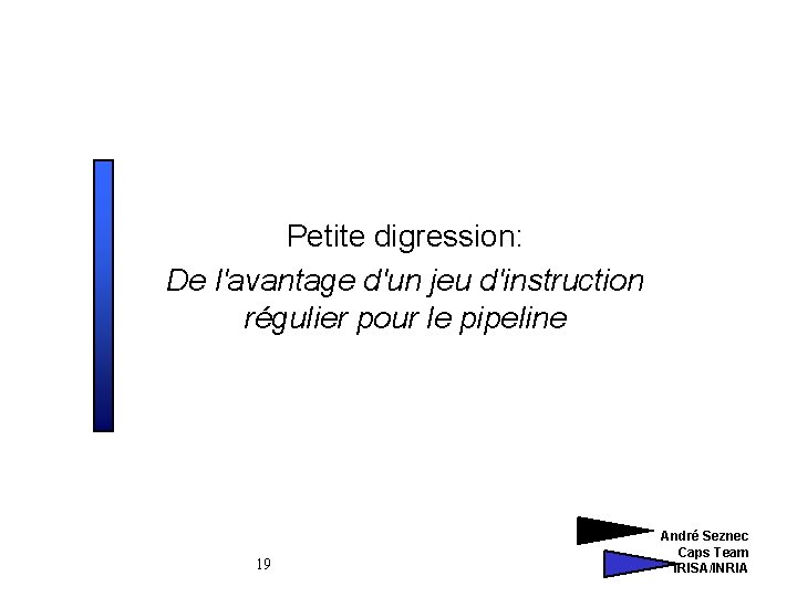 Petite digression: De l'avantage d'un jeu d'instruction régulier pour le pipeline 19 André Seznec