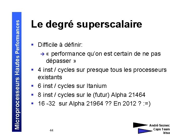 Microprocesseurs Hautes Performances Le degré superscalaire § Difficile à définir: è « performance qu’on