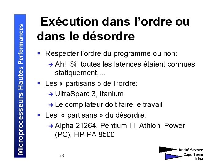 Microprocesseurs Hautes Performances Exécution dans l’ordre ou dans le désordre § Respecter l’ordre du