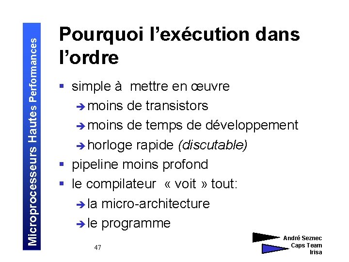 Microprocesseurs Hautes Performances Pourquoi l’exécution dans l’ordre § simple à mettre en œuvre è