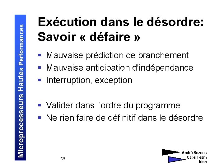 Microprocesseurs Hautes Performances Exécution dans le désordre: Savoir « défaire » § Mauvaise prédiction