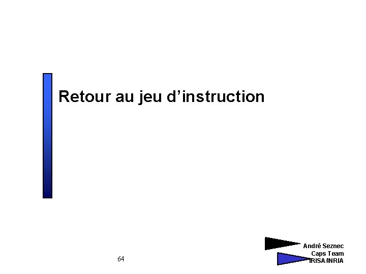 Retour au jeu d’instruction 64 André Seznec Caps Team IRISA/INRIA 