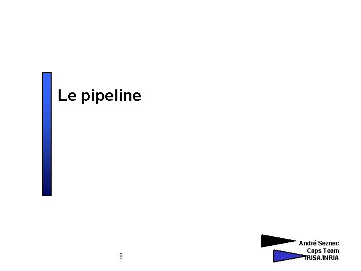 Le pipeline 8 André Seznec Caps Team IRISA/INRIA 