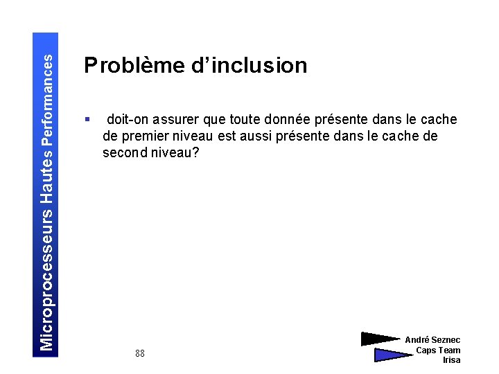 Microprocesseurs Hautes Performances Problème d’inclusion § doit-on assurer que toute donnée présente dans le