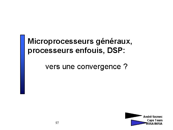 Microprocesseurs généraux, processeurs enfouis, DSP: vers une convergence ? 97 André Seznec Caps Team