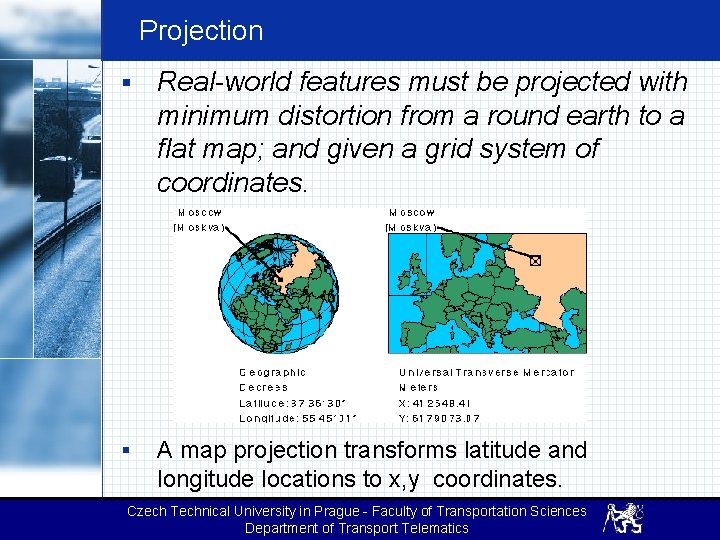 Projection § Real-world features must be projected with minimum distortion from a round earth