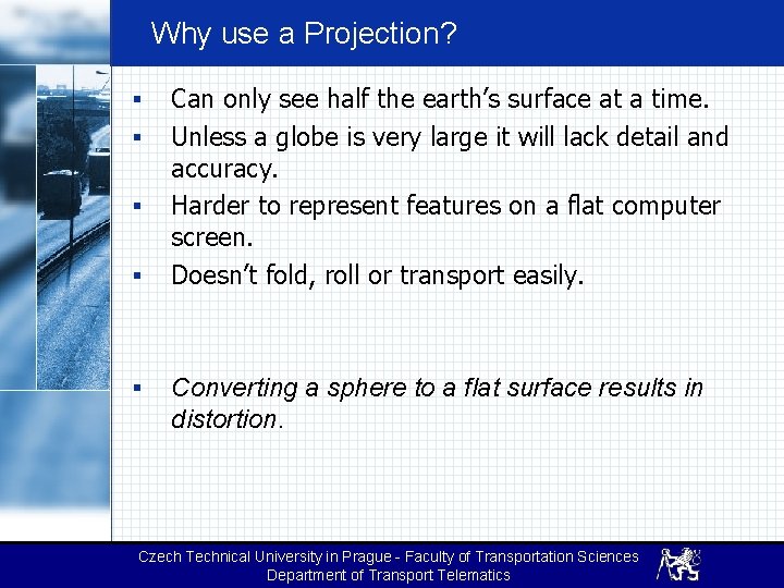 Why use a Projection? § § § Can only see half the earth’s surface