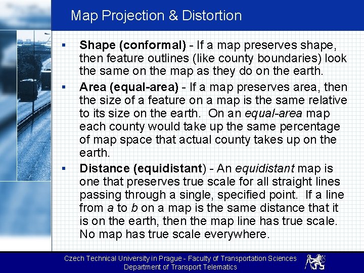 Map Projection & Distortion § § § Shape (conformal) - If a map preserves