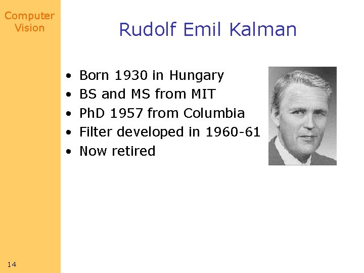 Computer Vision Rudolf Emil Kalman • • • 14 Born 1930 in Hungary BS