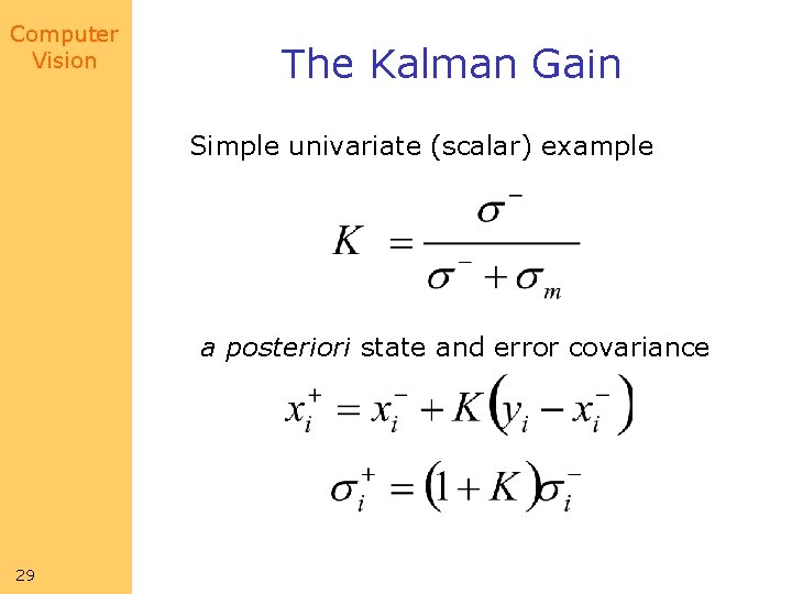 Computer Vision The Kalman Gain Simple univariate (scalar) example a posteriori state and error