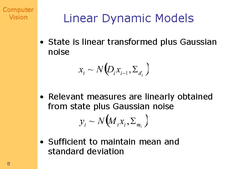 Computer Vision Linear Dynamic Models • State is linear transformed plus Gaussian noise •