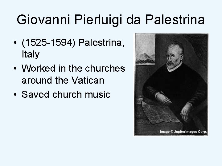 Giovanni Pierluigi da Palestrina • (1525 -1594) Palestrina, Italy • Worked in the churches