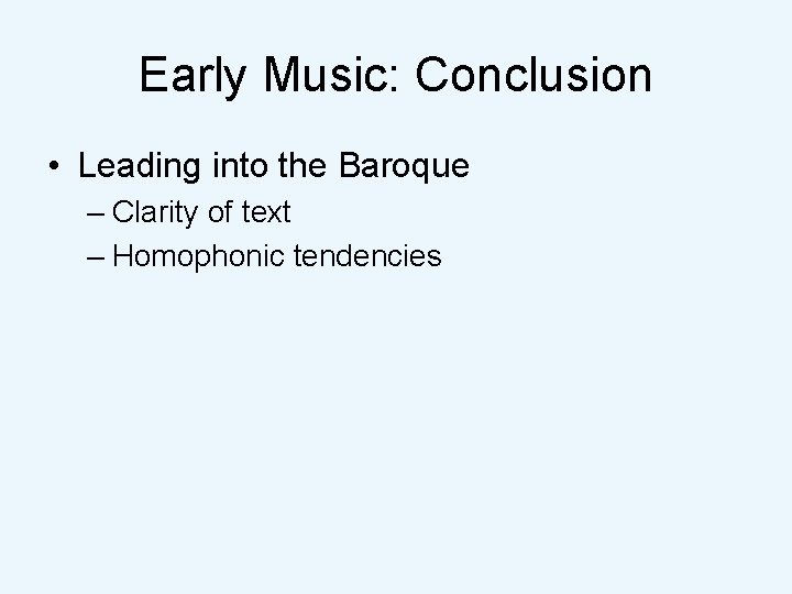 Early Music: Conclusion • Leading into the Baroque – Clarity of text – Homophonic